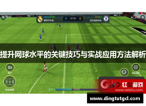 提升网球水平的关键技巧与实战应用方法解析