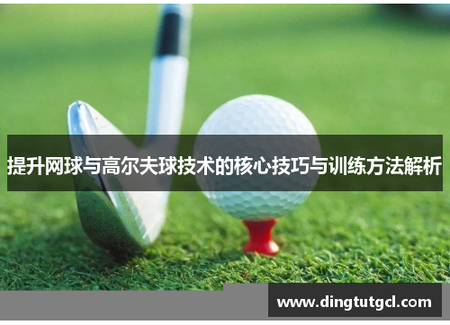 提升网球与高尔夫球技术的核心技巧与训练方法解析