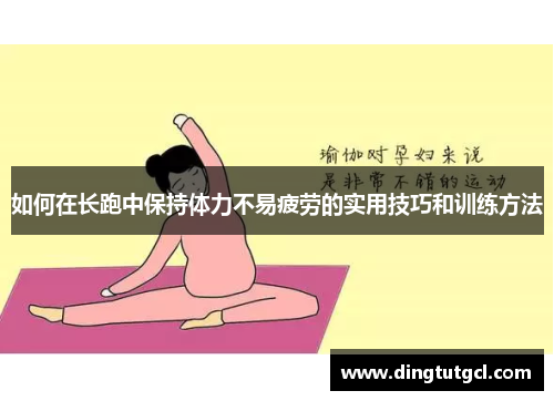 如何在长跑中保持体力不易疲劳的实用技巧和训练方法
